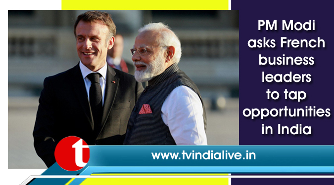 PM Modi asks French business leaders to tap opportunities in India