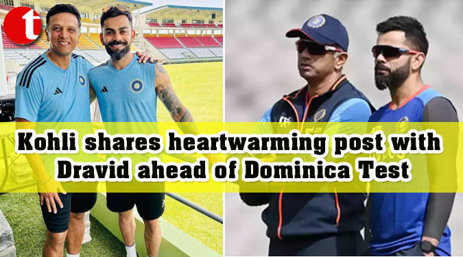Kohli shares heartwarming post with Dravid ahead of Dominica Test