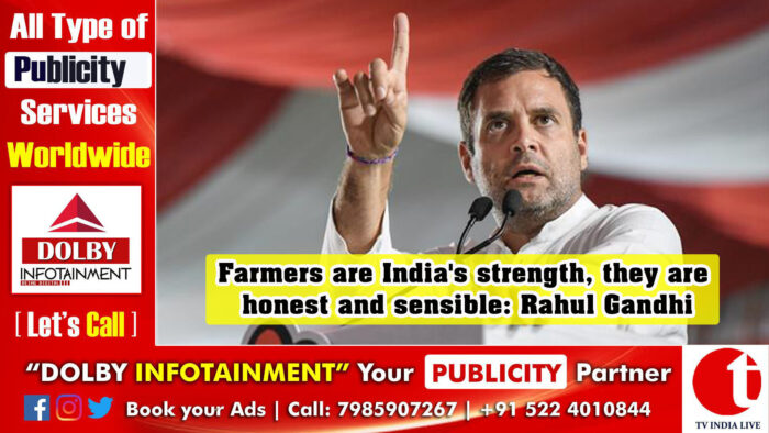 Farmers are India’s strength, they are honest and sensible: Rahul Gandhi