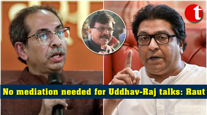 No mediation needed for Uddhav-Raj talks: Sanjay Raut
