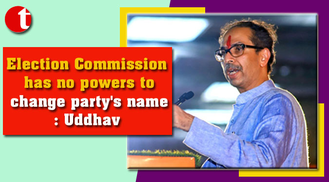 Election Commission has no powers to change party’s name: Uddhav