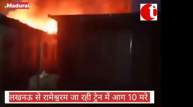 लखनऊ से रामेश्वरम जा रही ट्रेन में आग, 10 मरे