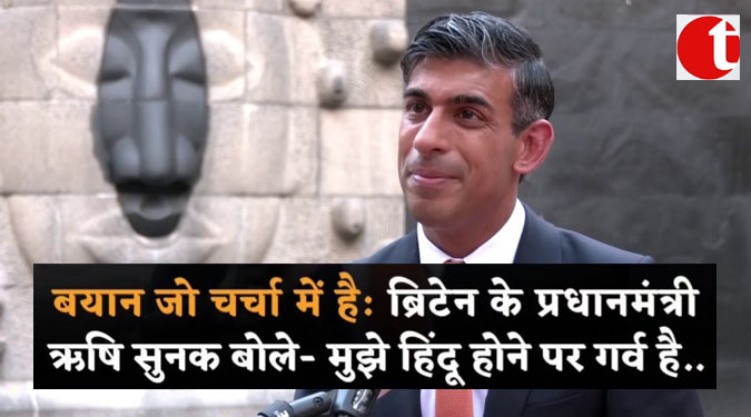 बयान जो चर्चा में है : ब्रिटेन के प्रधानमंत्री ऋषि सुनक बोले- मुझे हिन्दू होने पर गर्व है