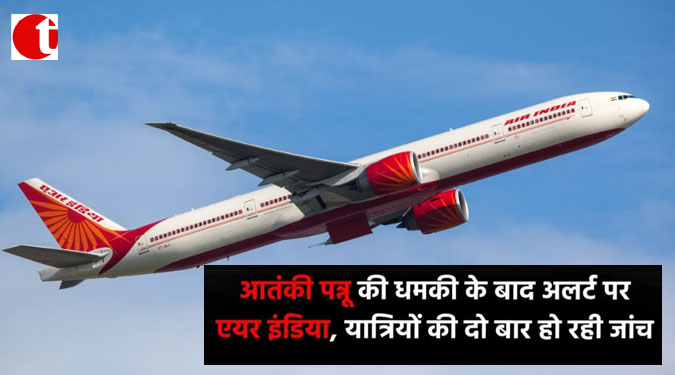 आतंकी पन्नू की धमकी के बाद अलर्ट पर एयर इंडिया, यात्रियों की दो बार हो रही जांच