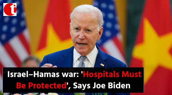 Israel-Hamas war: ‘Hospitals Must Be Protected’, Says Joe Biden