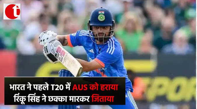 भारत ने पहले T20 में AUS को हराया रिंकू सिंह ने चक्का मारकर जिताया