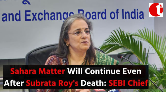 Sahara Matter Will Continue Even After Subrata Roy’s Death: SEBI Chief