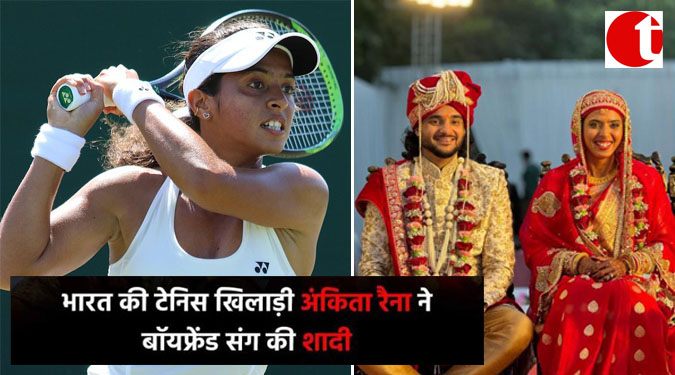 भारत की टेनिस खिलाडी अंकिता रैना ने बॉयफ्रेंड संग की शादी