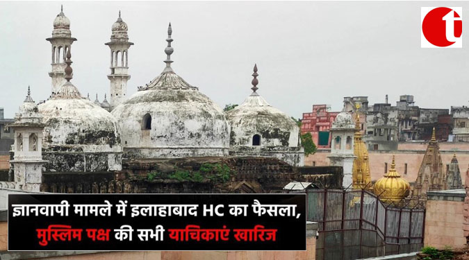 ज्ञानवापी मामले में इलाहाबाद HC का फैसला, मुस्लिम पक्ष की सभी याचिकाएं ख़ारिज