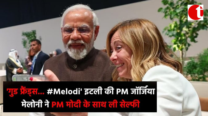 ‘गुड फ्रेंड्स——-#Melodi ‘ इटली की PM जार्जिया मेलोनी ने PM मोदी के साथ ली सेल्फी