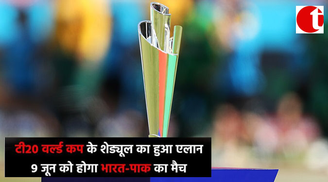 टी20 वर्ल्ड कप के शेड्यूल का हुआ एलान 9 जून को होगा भारत-पाक का मैच