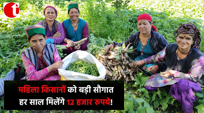 महिला किसानों को बड़ी सौगात; हर साल मिलेंगे 12 हज़ार रुपये!