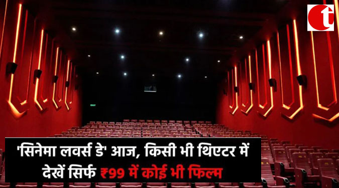'सिनेमा लवर्स डे' आज, किसी भी थिएटर में देखें सिर्फ ₹ 99 में कोई भी फिल्म