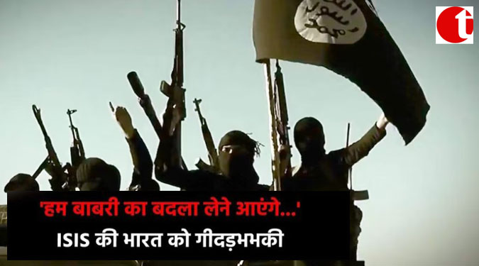 ‘हम बाबरी का बदला लेने आएंगे—-‘ ISIS की भारत को गीदड़भभकी
