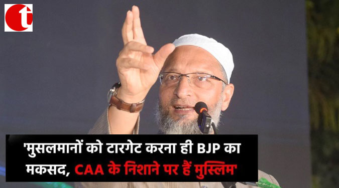 ‘मुसलमानों को टारगेट करना ही BJP का मक़सद, CAA के निशाने पर हैं मुस्लिम’