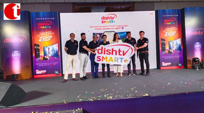 Dish TV Revolutionizes Entertainment with ‘Dish TV Smart+’ Services, Offering TV and OTT on Any Screen, Anywhere