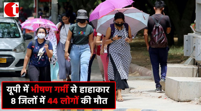 यूपी में भीषण गर्मी से हाहाकार; 8 जिलों में 44 लोगों की मौत