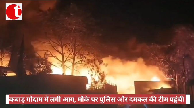 कबाड़ गोदाम में लगी आग, मौके पर पुलिस और दमकल की टीम पहुंची