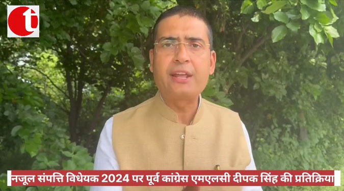 नजूल संपत्ति विधेयक 2024 पुर पूर्व कांग्रेस एमएलसी दीपक सिंह की प्रतिक्रिया