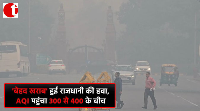 'बेहद ख़राब' हुई राजधानी की हवा, AQI पहुंचा 300 से 400 की बीच