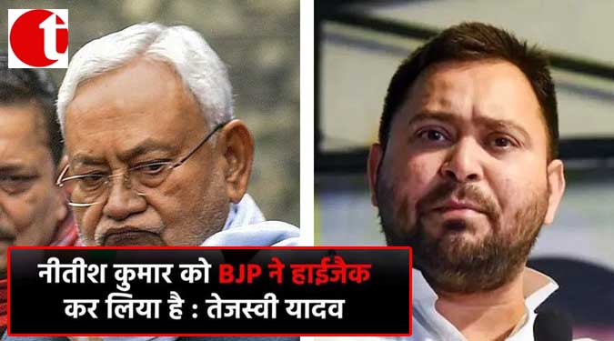 नीतीश कुमार को BJP ने हाईजैक कर लिया है : तेजस्वी यादव