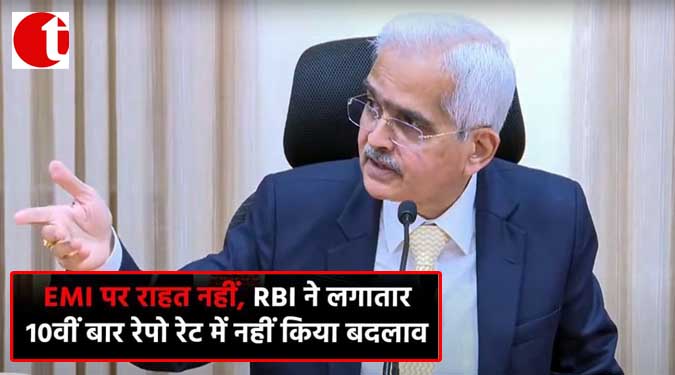 EMI पर रहत नहीं, RBI ने लगातार 10वीं बार रेपो रेट में नहीं किया बदलाव