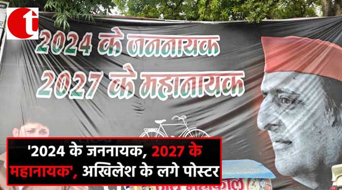 '2024 के जननायक, 2027 के महानायक', अखिलेश के लगे पोस्टर