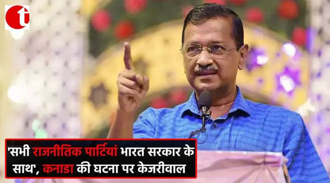 ‘सभी राजनीतिक पार्टियां भारत सरकार के साथ’, कनाडा की घटना पर केजरीवाल