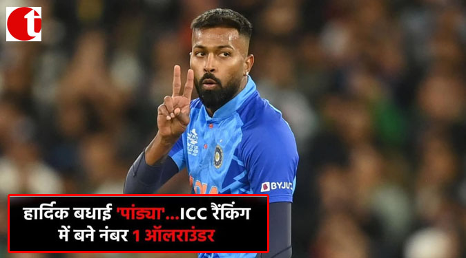 हार्दिक बधाई ‘पंड्या——-ICC रैंकिंग में बने नंबर 1 ऑलराउंडर