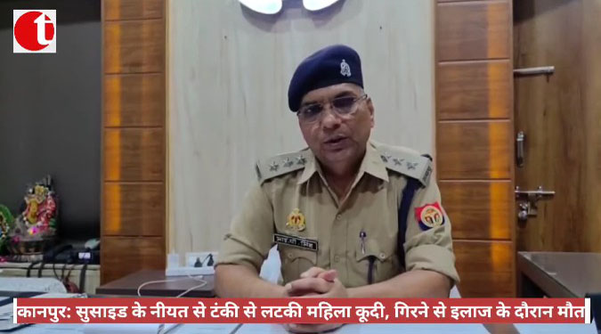 कानपुर: सुसाइड के नीयत से टंकी से लटकी महिला कूदी, गिरने से इलाज के दौरान मौत
