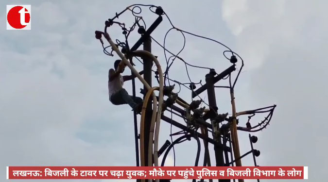 लखनऊ: बिजली के टावर पर चढ़ा युवक; मौके पर पहुंचे पुलिस व बिजली विभाग के लोग