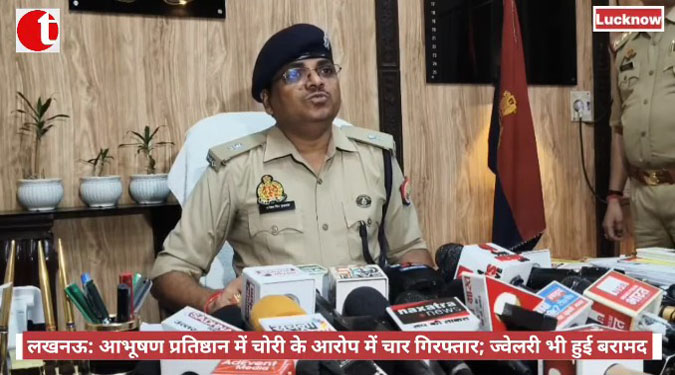 लखनऊ: आभूषण प्रतिष्ठान में चोरी के आरोप में चार गिरफ्तार; ज्वेलरी भी हुई बरामद