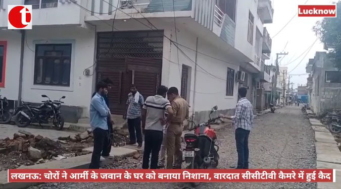 लखनऊ: चोरों ने आर्मी के जवान के घर को बनाया निशाना, वारदात सीसीटीवी कैमरे में हुई कैद