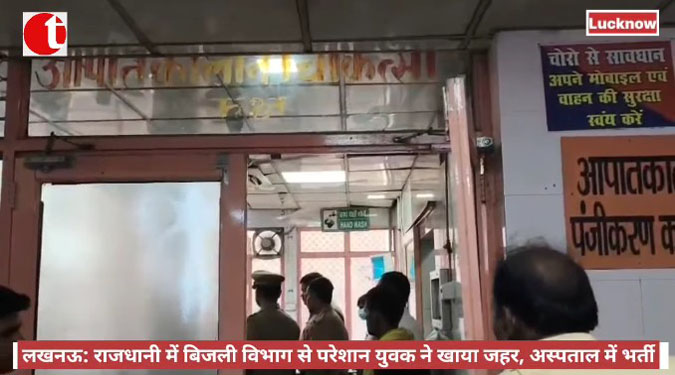 लखनऊ: राजधानी में बिजली विभाग से परेशान युवक ने खाया जहर, अस्पताल में भर्ती