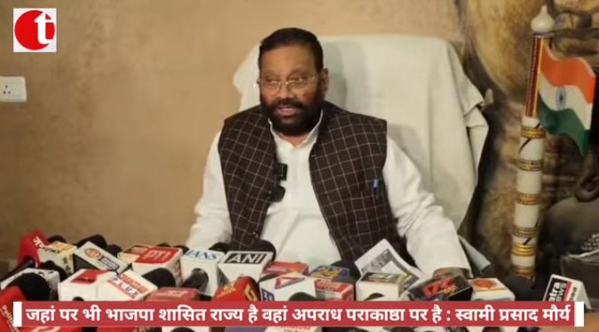 जहां पर भी भाजपा शासित राज्य है वहां अपराध पराकाष्ठा पर है : स्वामी प्रसाद मौर्य