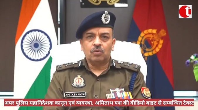 अपर पुलिस महानिदेशक कानून एवं व्यवस्था, अमिताभ यश की वीडियो बाइट से सम्बन्धित टेक्स्ट
