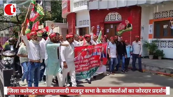 जिला कलेक्ट्रट पर समाजवादी मजदूर सभा के कार्यकर्ताओं का जोरदार प्रदर्शन