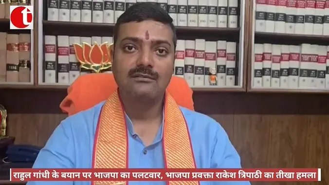 राहुल गांधी के बयान पर भाजपा का पलटवार, भाजपा प्रवक्ता राकेश त्रिपाठी का तीखा हमला