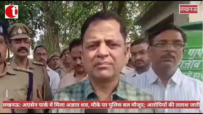 लखनऊ: अग्रसेन पार्क में मिला अज्ञात शव, मौके पर पुलिस बल मौजूद; आरोपियों की तलाश जारी